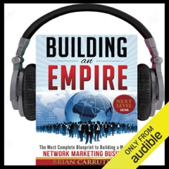 Building an Empire: The Most Complete Blueprint to Building a Massive Network Marketing Business (Next Level Edition) (Unabridged)