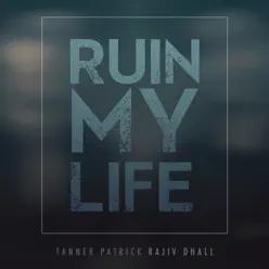 Ruin My Life - Single - Tanner Patrick Ruin My Life - Single - Tanner Patrick