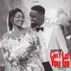 Can't Let You Go (feat. King Promise) - Single