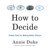 Annie Duke - How to Decide: Simple Tools for Making Better Choices (Unabridged) artwork