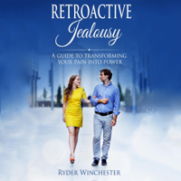 Ryder Winchester - Retroactive Jealousy: A Guide to Transforming Your Pain into Power: How to Get Over Your Partner's Past, Get Rid of Jealousy & Overcome Boyfriend/Girlfriend's Past Relationships (Unabridged) artwork