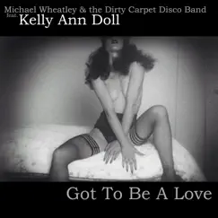 Got to Be a Love (feat. Kelly Ann Doll) - Single by Michael Wheatley & The Dirty Carpet Disco Band album reviews, ratings, credits