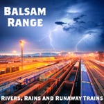 Balsam Range - Rivers, Rains and Runaway Trains