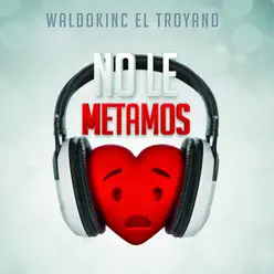 No Le Metamos Corazón - Single - Waldokinc El Troyano No Le Metamos Corazón - Single - Waldokinc El Troyano