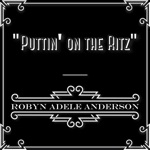Robyn Adele Anderson - Puttin' On the Ritz