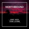 Northbound - Don't Need Your Loving