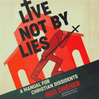 Rod Dreher - Live Not by Lies: A Manual for Christian Dissidents (Unabridged) artwork