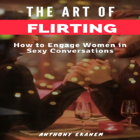 Anthony Ekanem - The Art of Flirting: How to Engage Women in Sexy Conversations (Unabridged) artwork