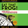 Eat That Frog!: 21 Great Ways to Stop Procrastinating and Get More Done in Less  (Unabridged) - Brian Tracy