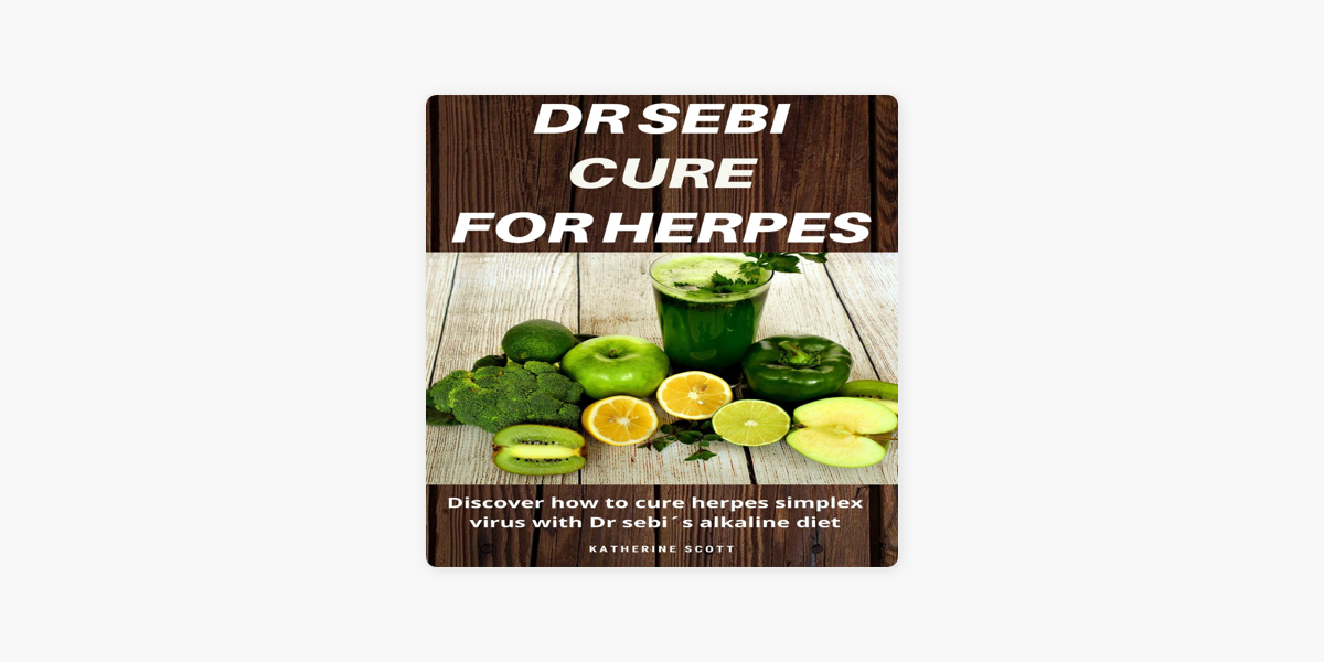 Dr Sebi Cure For Herpes Discover How To Cure Herpes Simplex Virus With Dr Sebi S Alkaline Diet Nutritional Guide Food List And Herbs Unabridged On Apple Books