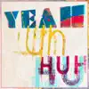 Yeah Uh Huh - Single album lyrics, reviews, download