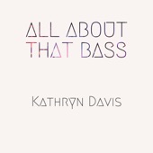 Kathryn Davis - All About That Bass