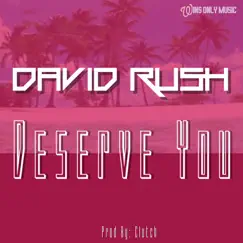Deserve You - Single by David Rush album reviews, ratings, credits