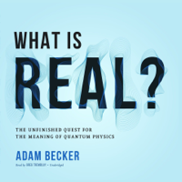 Adam Becker - What is Real?: The Unfinished Quest for the Meaning of Quantum Physics artwork