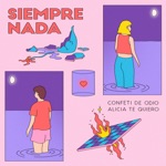 Confeti de Odio & Alicia te quiero - Siempre Nada