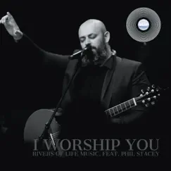 I Worship You (feat. Phil Stacey) - Single by Rivers of Life Music album reviews, ratings, credits