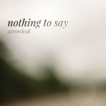 Arrowleaf - Nothing to Say