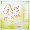 Glory to His Name - Single