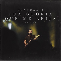 Central 3 - Tua Glória Que Me Beija