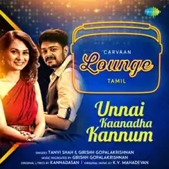 Unnai Kaanadha Kannum - Single by Tanvi Shah & Girishh Gopalakrishnan album reviews, ratings, credits