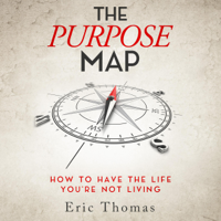 Eric Thomas - The Purpose Map: How to Have the Life You're Not Living (Unabridged) artwork