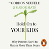 Hold on to Your Kids - Gabor Maté & Gordon Neufeld