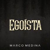 Marco Medina - Egoísta