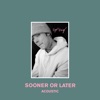 Sooner or Later (Acoustic) - Single