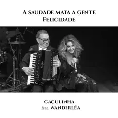 A Saudade Mata a Gente / Felicidade (Ao Vivo) [feat. Wanderléa] - Single by Caçulinha album reviews, ratings, credits