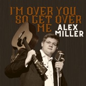 Alex Miller - I'm over You so Get over Me