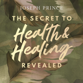 The Secret to Health and Healing Revealed - Joseph Prince