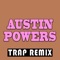 Austin Powers (Trap Remix) - Trap Remix Guys lyrics
