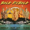 Tropkillaz, J Balvin, Anitta  feat. MC Zaac - Bola Rebola