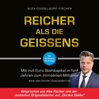 Alex Düsseldorf Fischer - Reicher als die Geissens [Richer Than the Geissens]: Mit null Euro Startkapital in fünf Jahren zum Immobilien-Millionär [Become a Real Estate Millionaire in Five Years with Zero Euro Start-Up Capital] (Unabridged) artwork