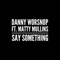 Say Something (feat. Matty Mullins) - Danny Worsnop lyrics