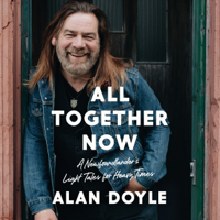 Alan Doyle - All Together Now: A Newfoundlander's Light Tales for Heavy Times (Unabridged) artwork