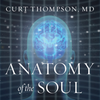 Curt Thompson, MD - Anatomy of the Soul: Surprising Connections Between Neuroscience and Spiritual Practices That Can Transform Your Life and Relationships artwork