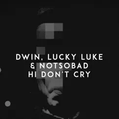 Hi Don't Cry - Single by Dwin, Lucky Luke & NOTSOBAD album reviews, ratings, credits