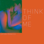 Lotion Princess - Think of Me