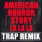 American Horror Story La La La (Trap Remix) - Trap Remix Guys lyrics
