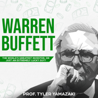 Prof. Tyler Yamazaki - Warren Buffett: The World’s Greatest Investor, or Just an Extremely Lucky Guy?: Smart Investor, Book 1 (Unabridged) artwork