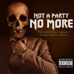 Not A Party No More (feat. Legacy & Goody) - Single by MIC LANE album reviews, ratings, credits