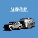 Drew Holcomb & The Neighbors - I Need to Go Somewhere