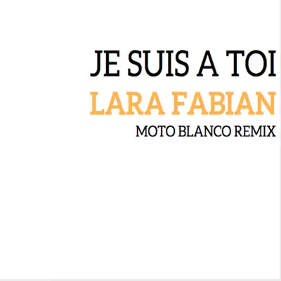 Je suis à toi (MOTO BLANCO REMIX) - Single - Lara Fabian