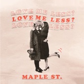 Maple St. - Love Me Less?