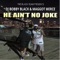He Ain't No Joke (feat. Maggot Merce) - DJ Bobby Black lyrics