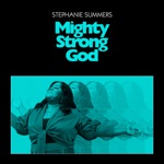 Stephanie Summers - Mighty Strong God (feat. J.J. Hairston)