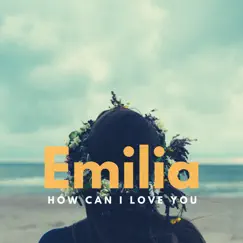 How Can I Love You - Single by Emilia album reviews, ratings, credits