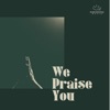 We Praise You - Single