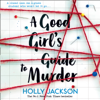 A Good Girl's Guide to Murder - Holly Jackson